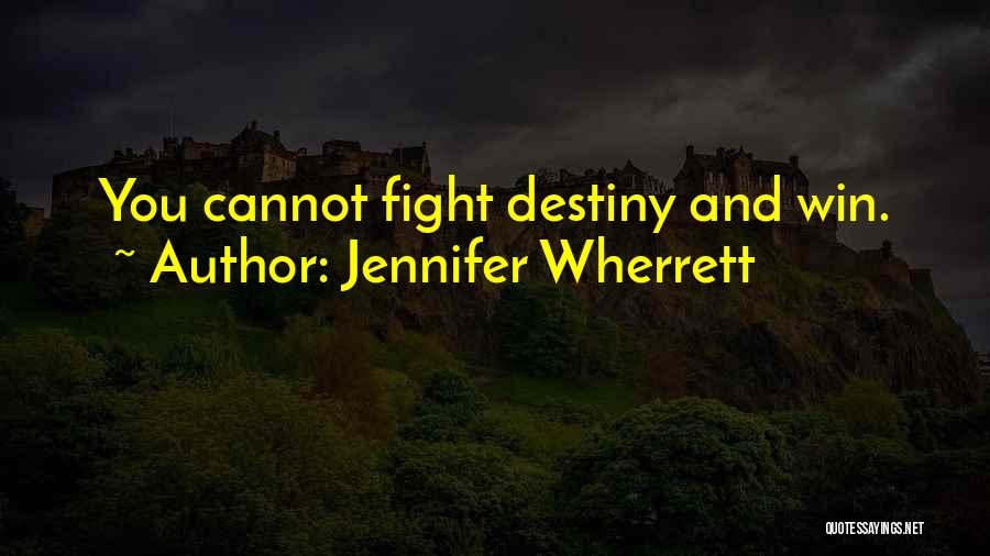 Jennifer Wherrett Quotes: You Cannot Fight Destiny And Win.