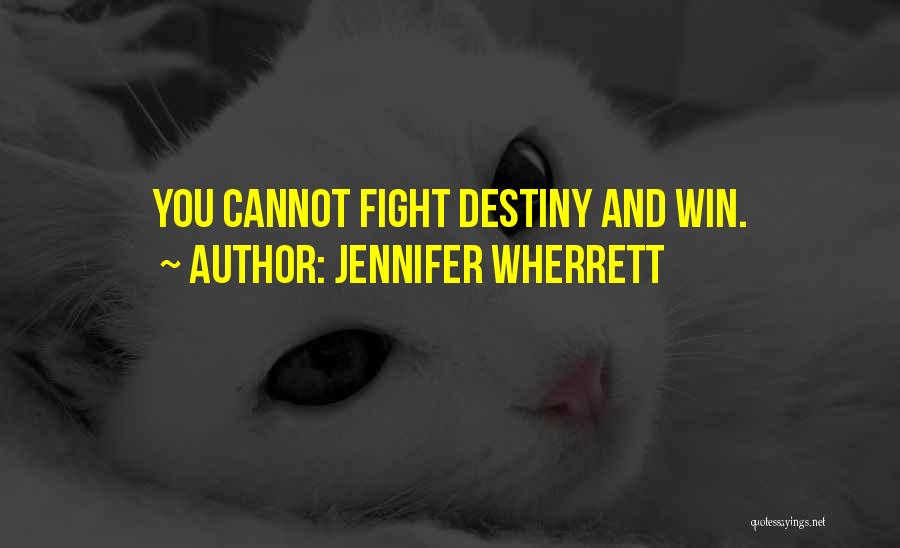 Jennifer Wherrett Quotes: You Cannot Fight Destiny And Win.