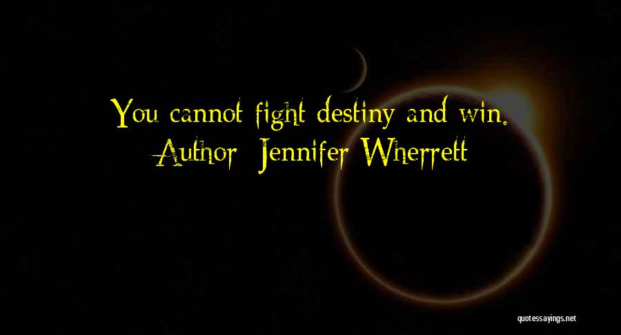 Jennifer Wherrett Quotes: You Cannot Fight Destiny And Win.