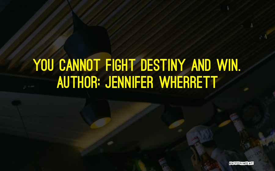 Jennifer Wherrett Quotes: You Cannot Fight Destiny And Win.