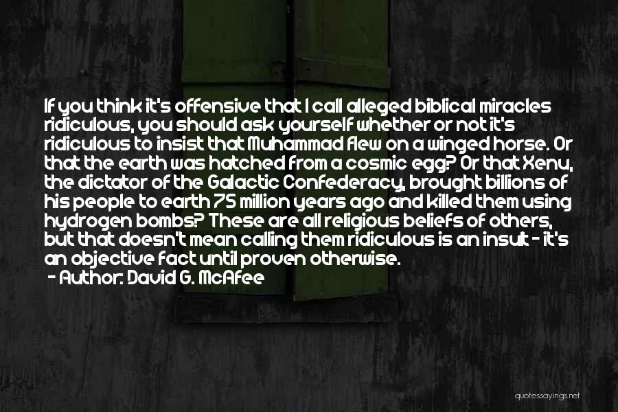 David G. McAfee Quotes: If You Think It's Offensive That I Call Alleged Biblical Miracles Ridiculous, You Should Ask Yourself Whether Or Not It's
