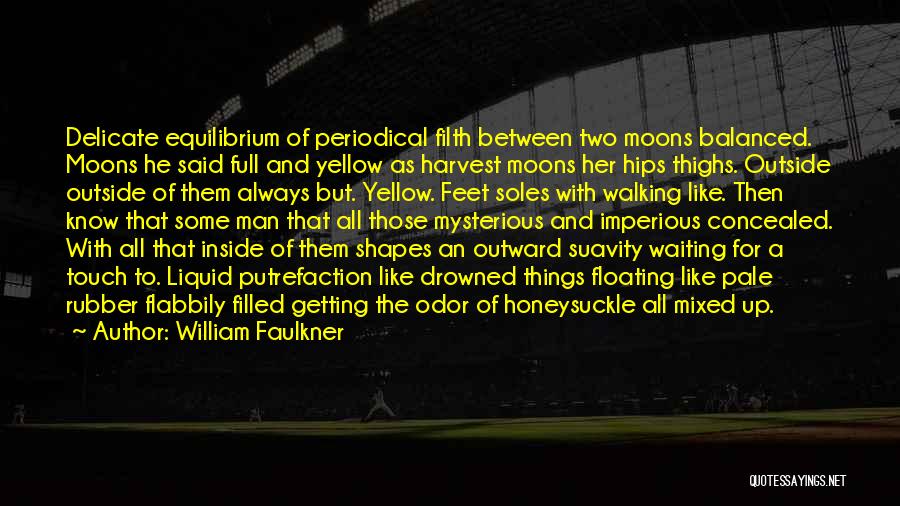 William Faulkner Quotes: Delicate Equilibrium Of Periodical Filth Between Two Moons Balanced. Moons He Said Full And Yellow As Harvest Moons Her Hips