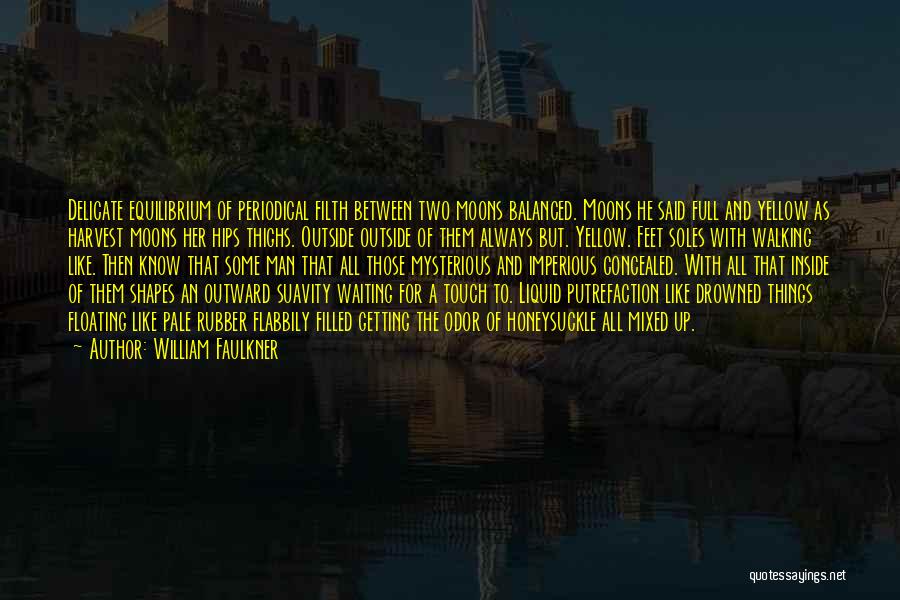 William Faulkner Quotes: Delicate Equilibrium Of Periodical Filth Between Two Moons Balanced. Moons He Said Full And Yellow As Harvest Moons Her Hips