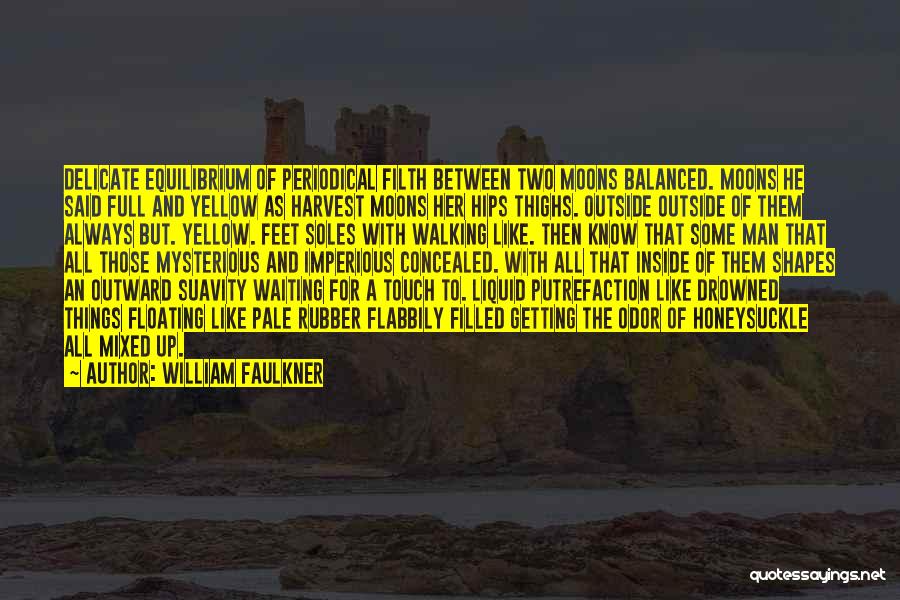 William Faulkner Quotes: Delicate Equilibrium Of Periodical Filth Between Two Moons Balanced. Moons He Said Full And Yellow As Harvest Moons Her Hips