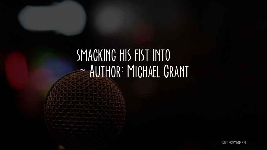 Michael Grant Quotes: Smacking His Fist Into