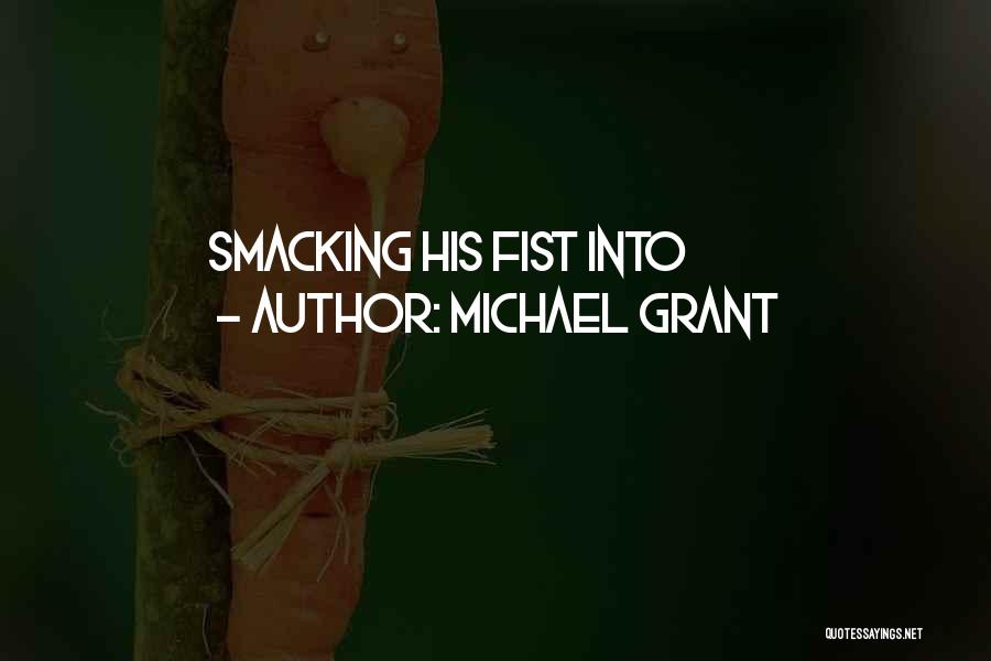 Michael Grant Quotes: Smacking His Fist Into