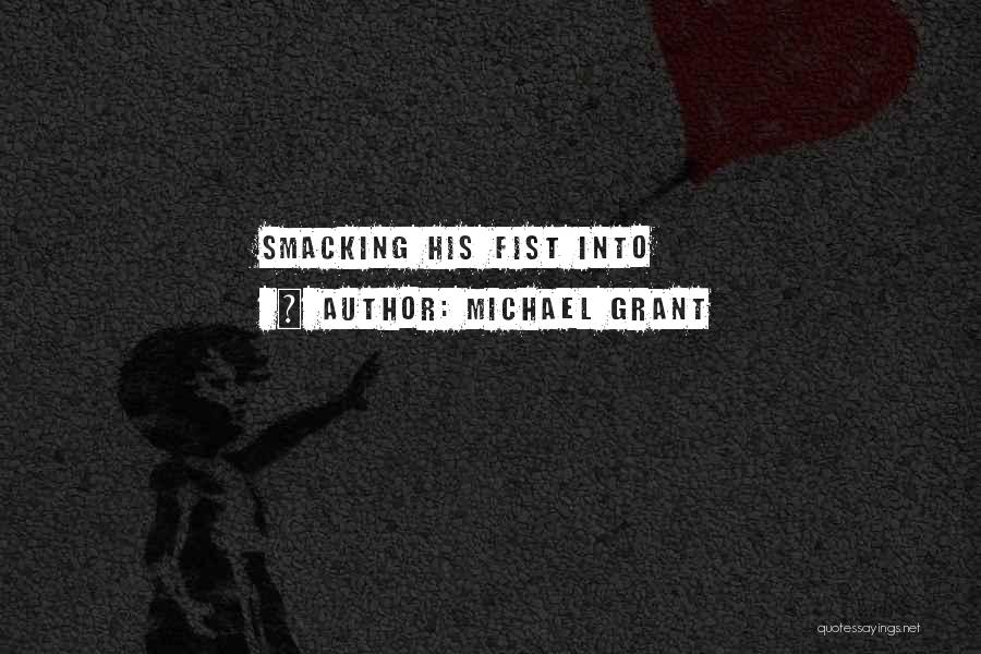 Michael Grant Quotes: Smacking His Fist Into