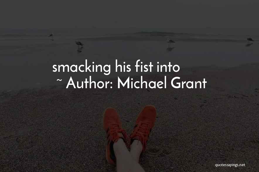 Michael Grant Quotes: Smacking His Fist Into