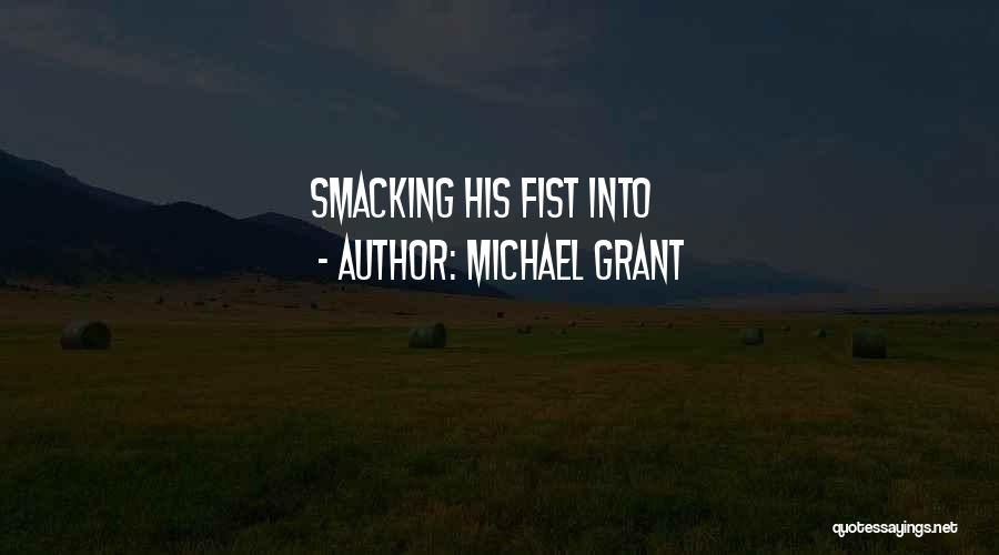 Michael Grant Quotes: Smacking His Fist Into