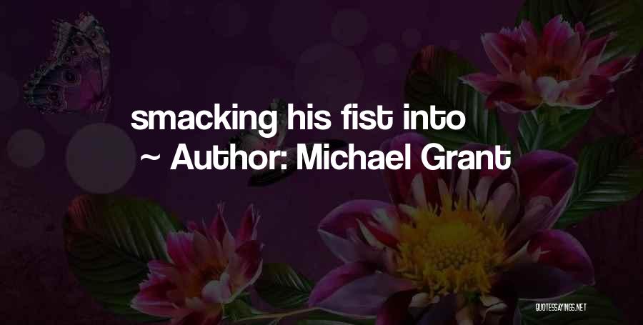 Michael Grant Quotes: Smacking His Fist Into