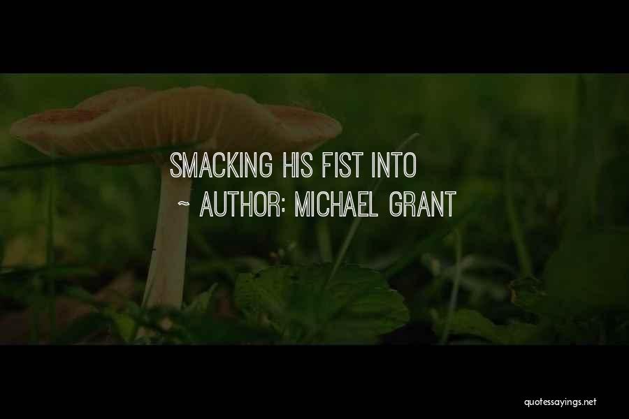 Michael Grant Quotes: Smacking His Fist Into