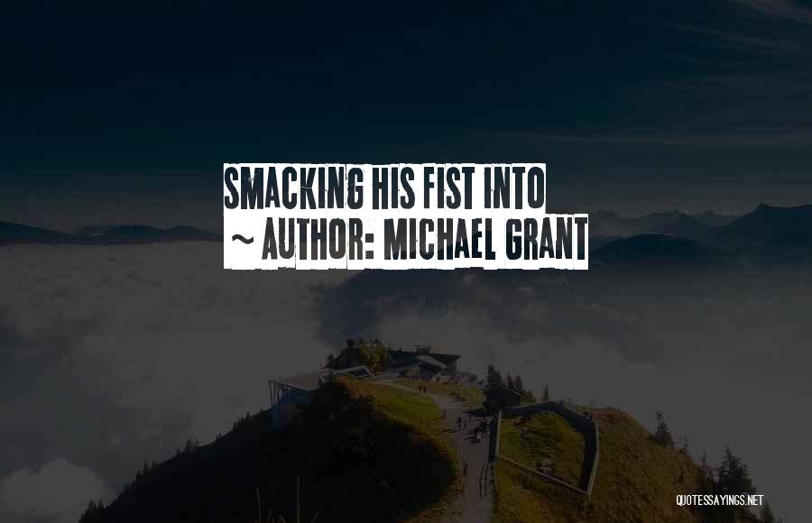 Michael Grant Quotes: Smacking His Fist Into