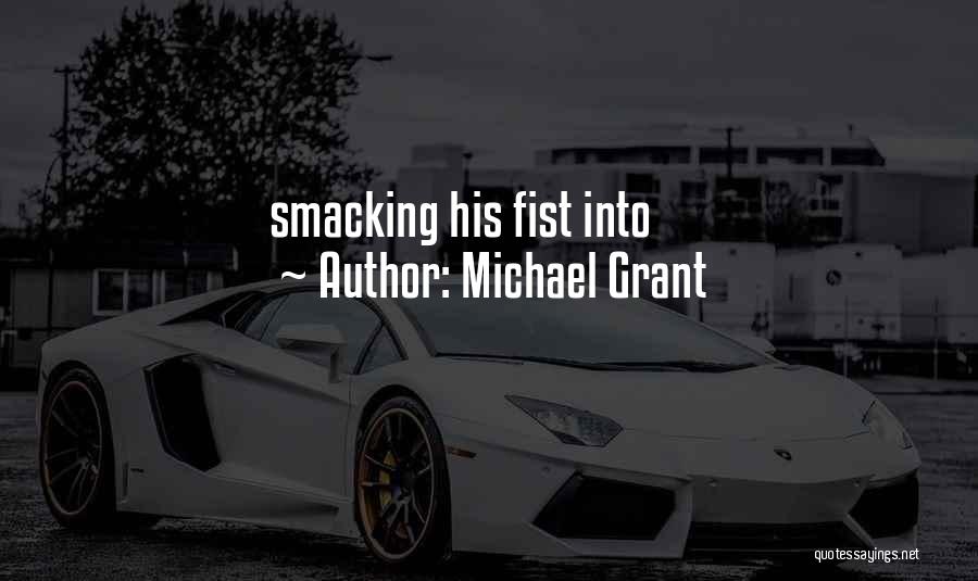 Michael Grant Quotes: Smacking His Fist Into