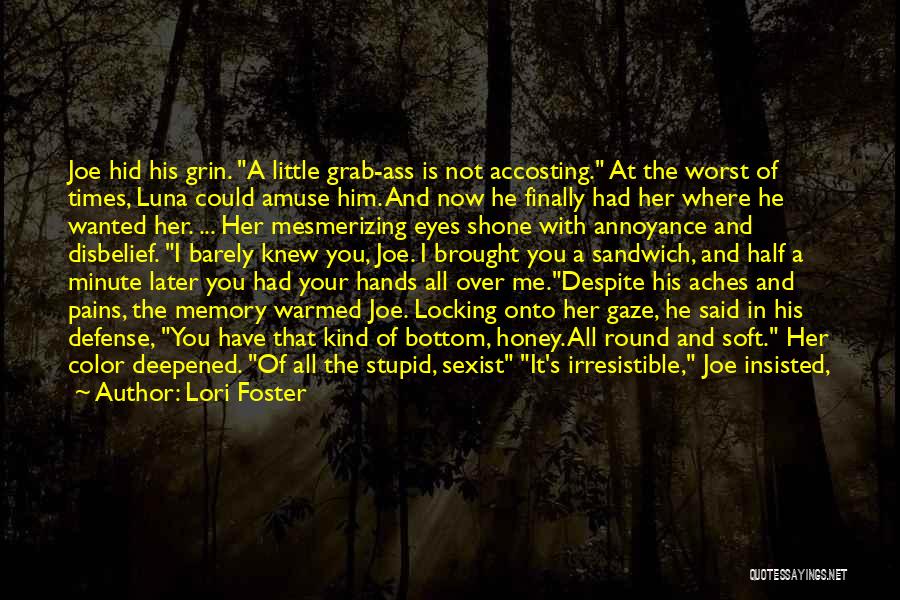 Lori Foster Quotes: Joe Hid His Grin. A Little Grab-ass Is Not Accosting. At The Worst Of Times, Luna Could Amuse Him. And