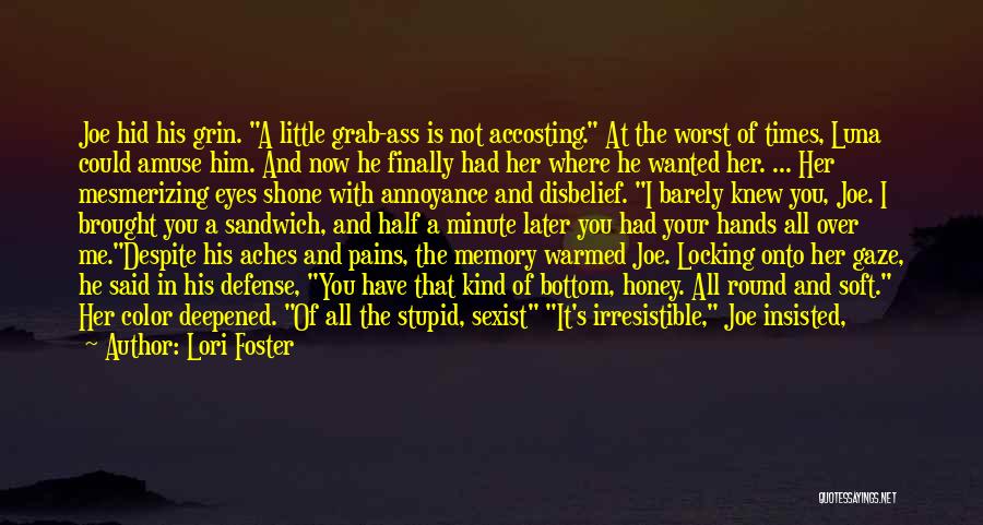 Lori Foster Quotes: Joe Hid His Grin. A Little Grab-ass Is Not Accosting. At The Worst Of Times, Luna Could Amuse Him. And