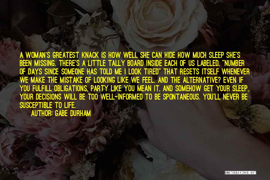 Gabe Durham Quotes: A Woman's Greatest Knack Is How Well She Can Hide How Much Sleep She's Been Missing. There's A Little Tally