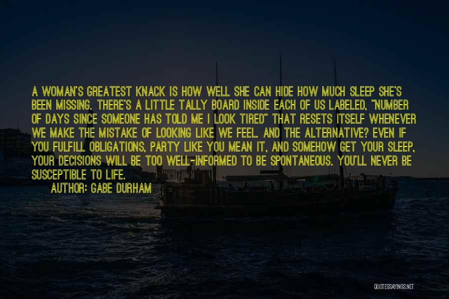 Gabe Durham Quotes: A Woman's Greatest Knack Is How Well She Can Hide How Much Sleep She's Been Missing. There's A Little Tally