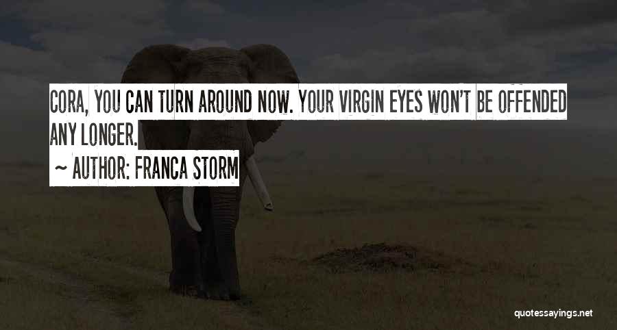 Franca Storm Quotes: Cora, You Can Turn Around Now. Your Virgin Eyes Won't Be Offended Any Longer.