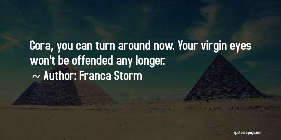 Franca Storm Quotes: Cora, You Can Turn Around Now. Your Virgin Eyes Won't Be Offended Any Longer.