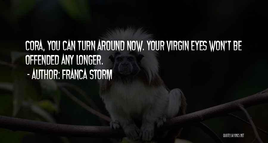 Franca Storm Quotes: Cora, You Can Turn Around Now. Your Virgin Eyes Won't Be Offended Any Longer.