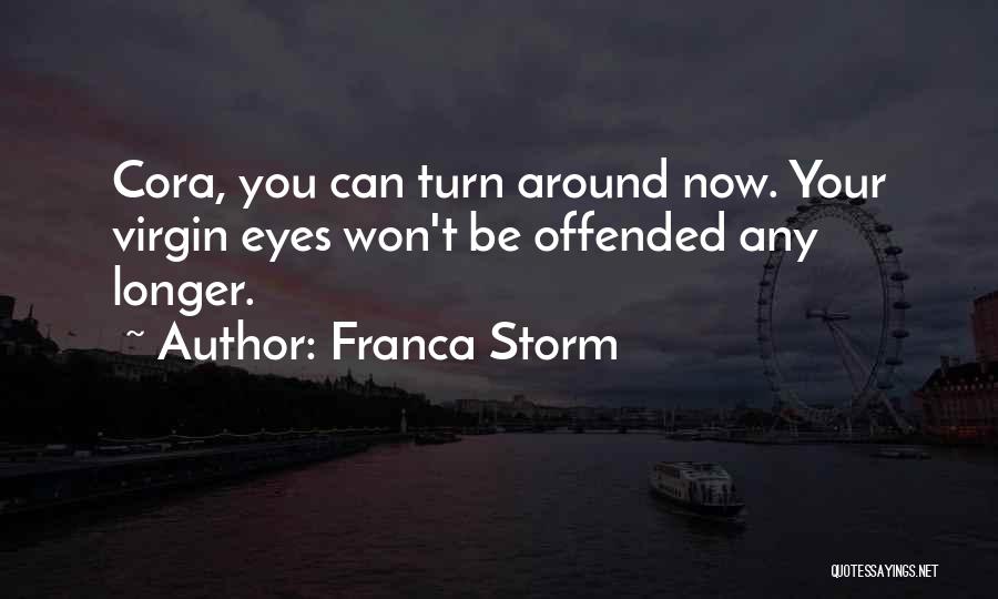 Franca Storm Quotes: Cora, You Can Turn Around Now. Your Virgin Eyes Won't Be Offended Any Longer.