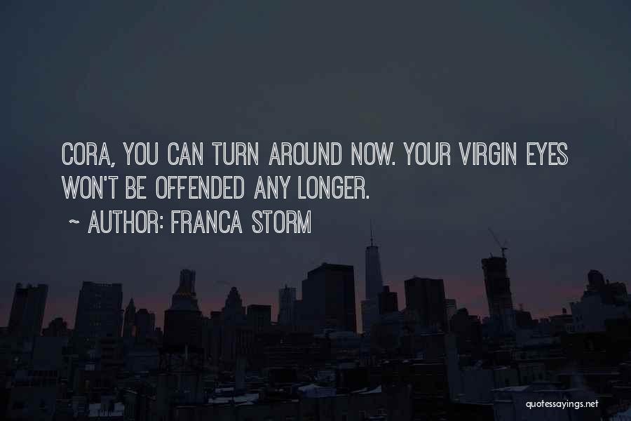 Franca Storm Quotes: Cora, You Can Turn Around Now. Your Virgin Eyes Won't Be Offended Any Longer.