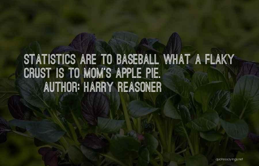 Harry Reasoner Quotes: Statistics Are To Baseball What A Flaky Crust Is To Mom's Apple Pie.