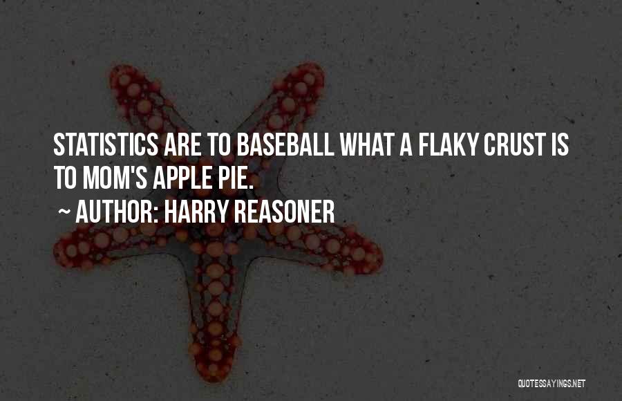 Harry Reasoner Quotes: Statistics Are To Baseball What A Flaky Crust Is To Mom's Apple Pie.