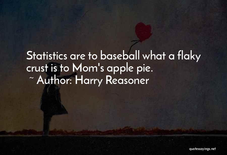 Harry Reasoner Quotes: Statistics Are To Baseball What A Flaky Crust Is To Mom's Apple Pie.