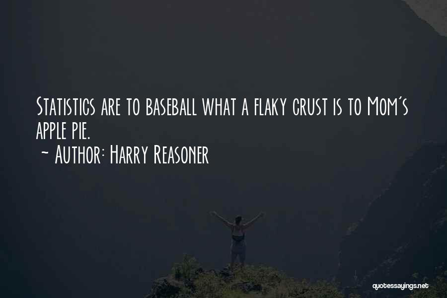 Harry Reasoner Quotes: Statistics Are To Baseball What A Flaky Crust Is To Mom's Apple Pie.