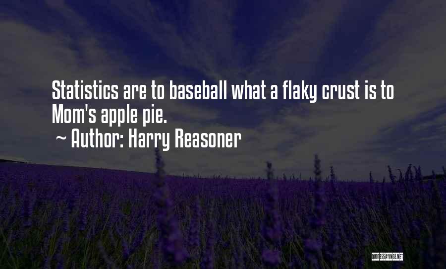 Harry Reasoner Quotes: Statistics Are To Baseball What A Flaky Crust Is To Mom's Apple Pie.