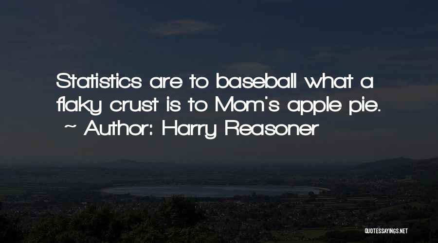 Harry Reasoner Quotes: Statistics Are To Baseball What A Flaky Crust Is To Mom's Apple Pie.