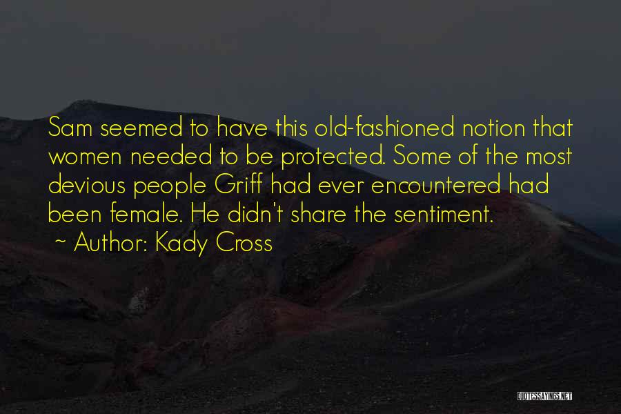 Kady Cross Quotes: Sam Seemed To Have This Old-fashioned Notion That Women Needed To Be Protected. Some Of The Most Devious People Griff