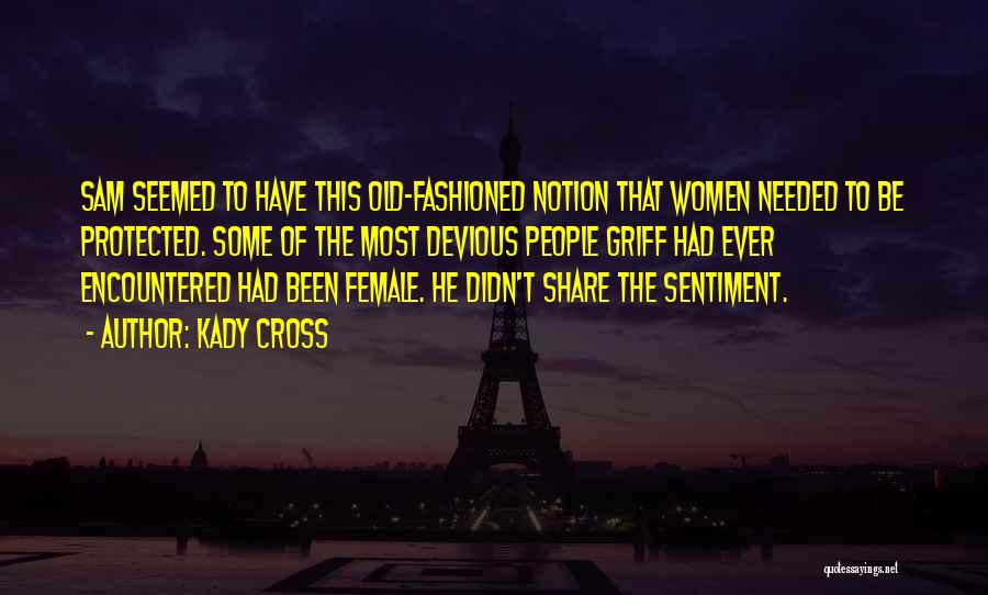 Kady Cross Quotes: Sam Seemed To Have This Old-fashioned Notion That Women Needed To Be Protected. Some Of The Most Devious People Griff