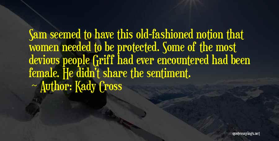 Kady Cross Quotes: Sam Seemed To Have This Old-fashioned Notion That Women Needed To Be Protected. Some Of The Most Devious People Griff