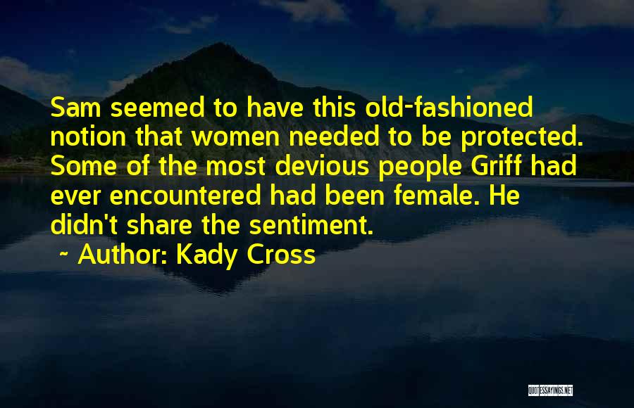 Kady Cross Quotes: Sam Seemed To Have This Old-fashioned Notion That Women Needed To Be Protected. Some Of The Most Devious People Griff