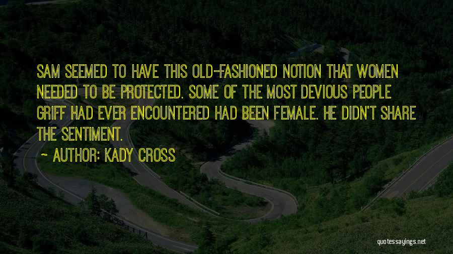 Kady Cross Quotes: Sam Seemed To Have This Old-fashioned Notion That Women Needed To Be Protected. Some Of The Most Devious People Griff