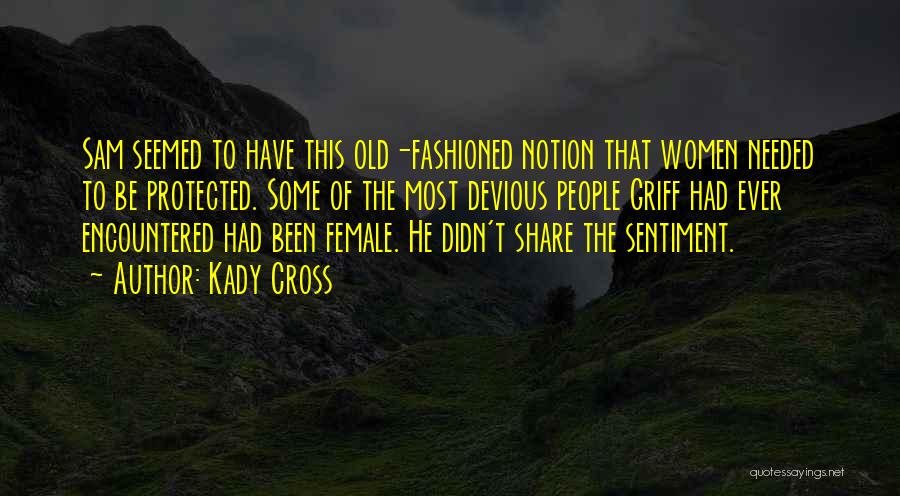 Kady Cross Quotes: Sam Seemed To Have This Old-fashioned Notion That Women Needed To Be Protected. Some Of The Most Devious People Griff