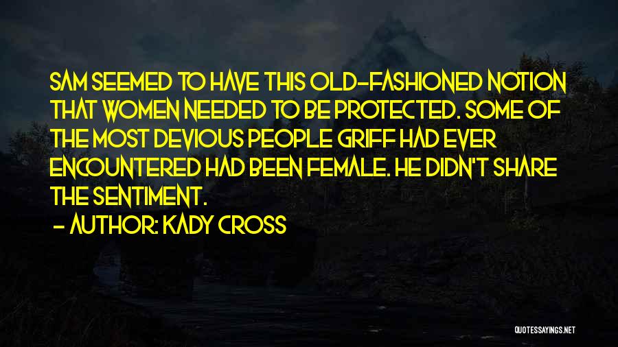 Kady Cross Quotes: Sam Seemed To Have This Old-fashioned Notion That Women Needed To Be Protected. Some Of The Most Devious People Griff