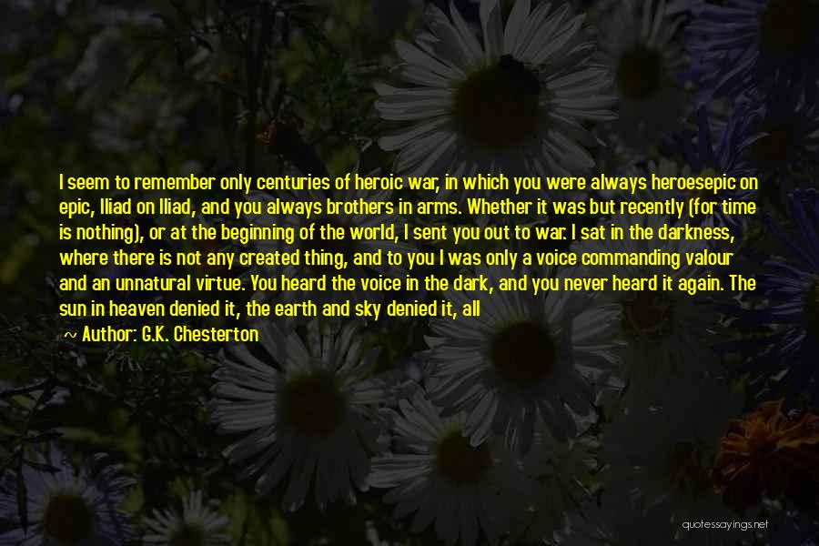 G.K. Chesterton Quotes: I Seem To Remember Only Centuries Of Heroic War, In Which You Were Always Heroesepic On Epic, Iliad On Iliad,