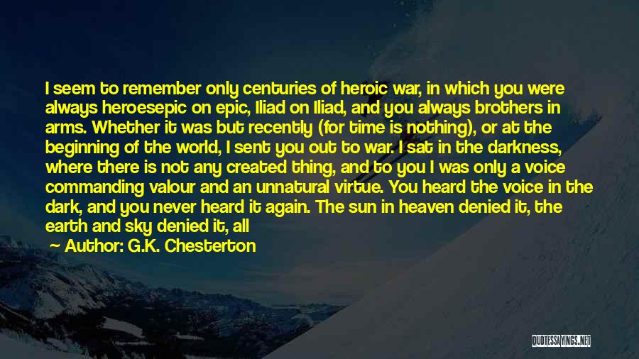 G.K. Chesterton Quotes: I Seem To Remember Only Centuries Of Heroic War, In Which You Were Always Heroesepic On Epic, Iliad On Iliad,