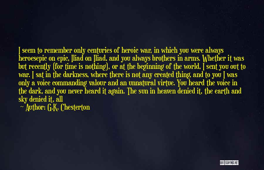 G.K. Chesterton Quotes: I Seem To Remember Only Centuries Of Heroic War, In Which You Were Always Heroesepic On Epic, Iliad On Iliad,