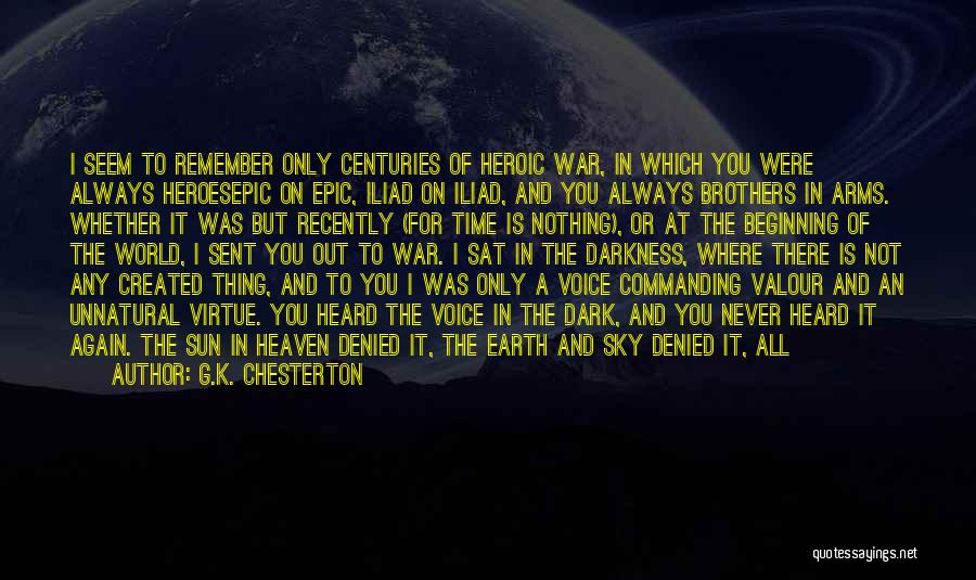 G.K. Chesterton Quotes: I Seem To Remember Only Centuries Of Heroic War, In Which You Were Always Heroesepic On Epic, Iliad On Iliad,