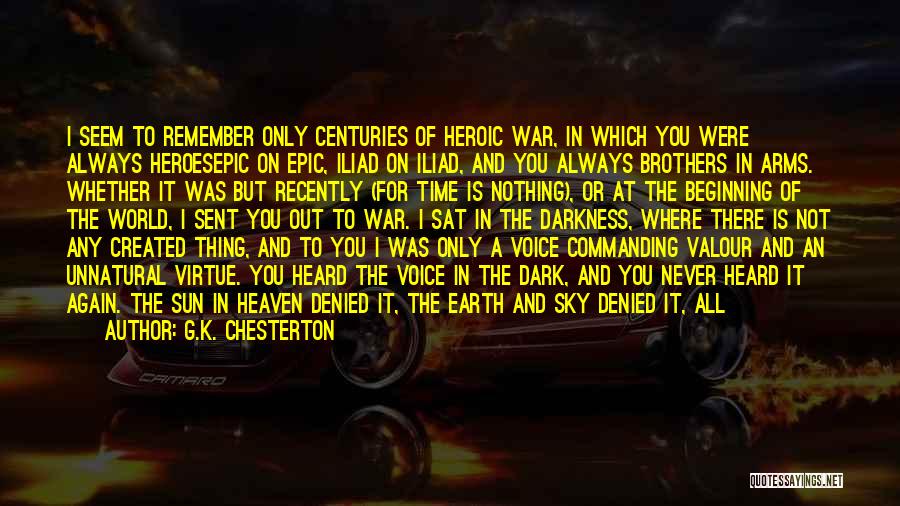 G.K. Chesterton Quotes: I Seem To Remember Only Centuries Of Heroic War, In Which You Were Always Heroesepic On Epic, Iliad On Iliad,