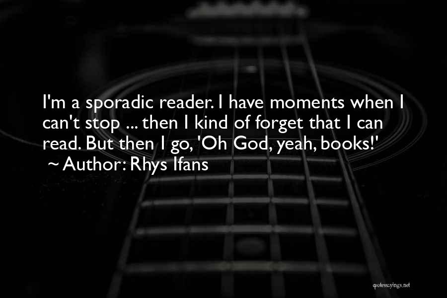 Rhys Ifans Quotes: I'm A Sporadic Reader. I Have Moments When I Can't Stop ... Then I Kind Of Forget That I Can