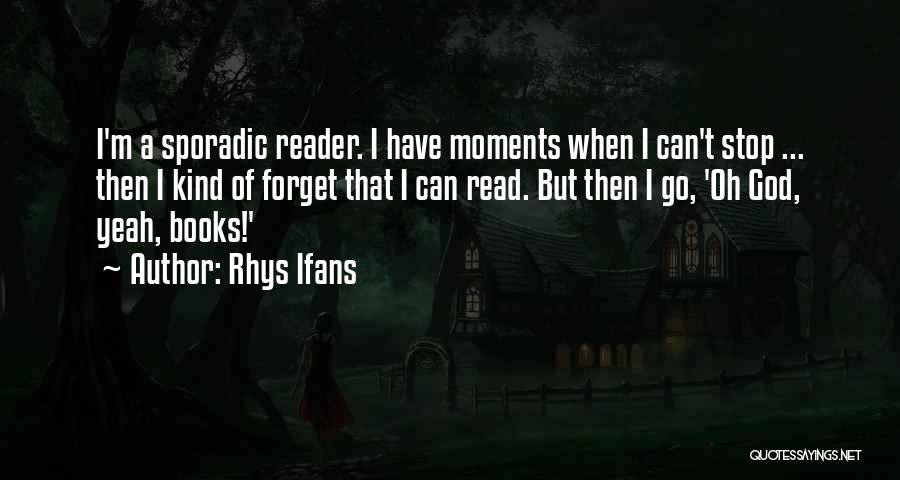 Rhys Ifans Quotes: I'm A Sporadic Reader. I Have Moments When I Can't Stop ... Then I Kind Of Forget That I Can