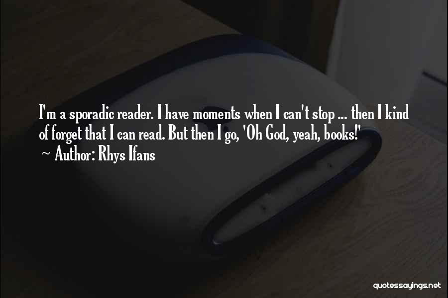 Rhys Ifans Quotes: I'm A Sporadic Reader. I Have Moments When I Can't Stop ... Then I Kind Of Forget That I Can