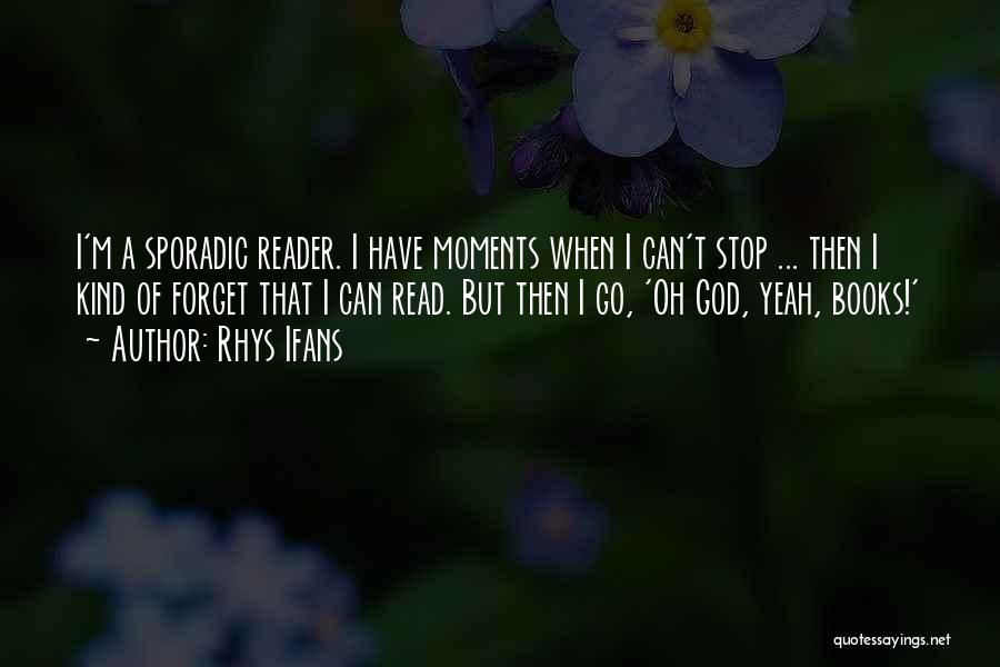 Rhys Ifans Quotes: I'm A Sporadic Reader. I Have Moments When I Can't Stop ... Then I Kind Of Forget That I Can