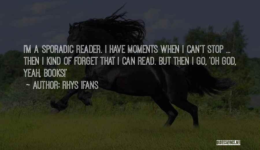 Rhys Ifans Quotes: I'm A Sporadic Reader. I Have Moments When I Can't Stop ... Then I Kind Of Forget That I Can