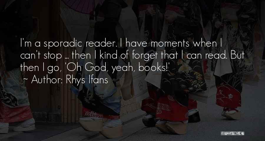 Rhys Ifans Quotes: I'm A Sporadic Reader. I Have Moments When I Can't Stop ... Then I Kind Of Forget That I Can